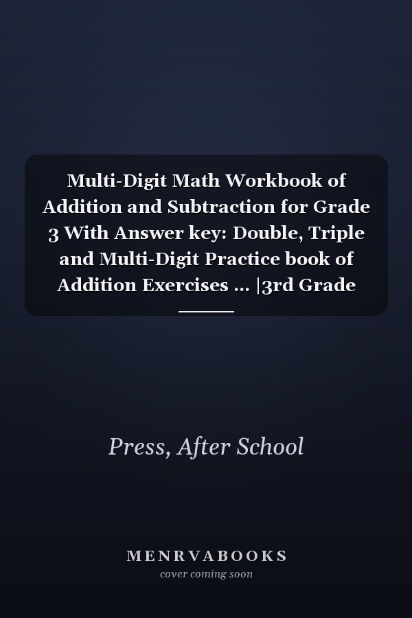 Multi-Digit Math Workbook of Addition and Subtraction for Grade 3 With Answer key: Double, Triple and Multi-Digit Practice book of Addition Exercises ... |3rd Grade Math Workbook with 1000+ Exercises