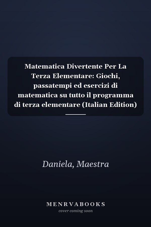 Matematica Divertente Per La Terza Elementare: Giochi, passatempi ed esercizi di matematica su tutto il programma di terza elementare (Italian Edition)