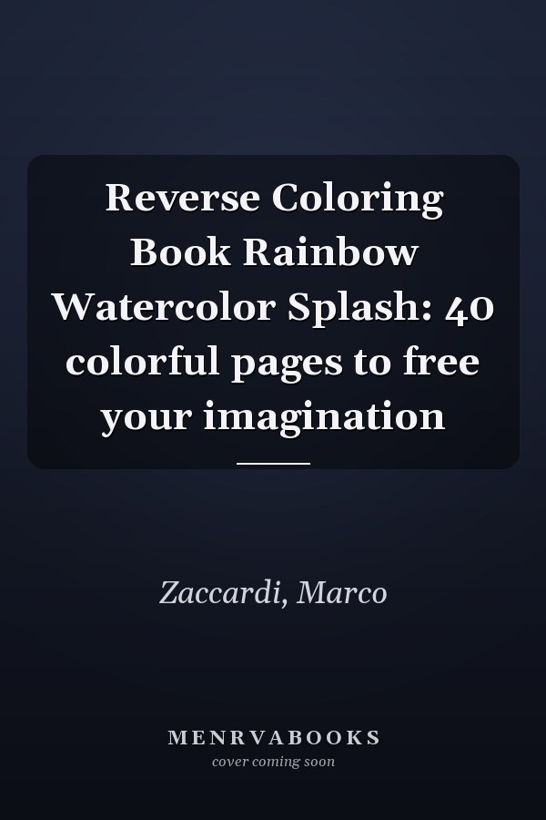 Reverse Coloring Book Rainbow Watercolor Splash: 40 colorful pages to free your imagination