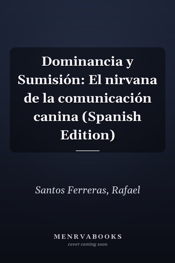 Dominancia y Sumisión: El nirvana de la comunicación canina (Spanish Edition)
