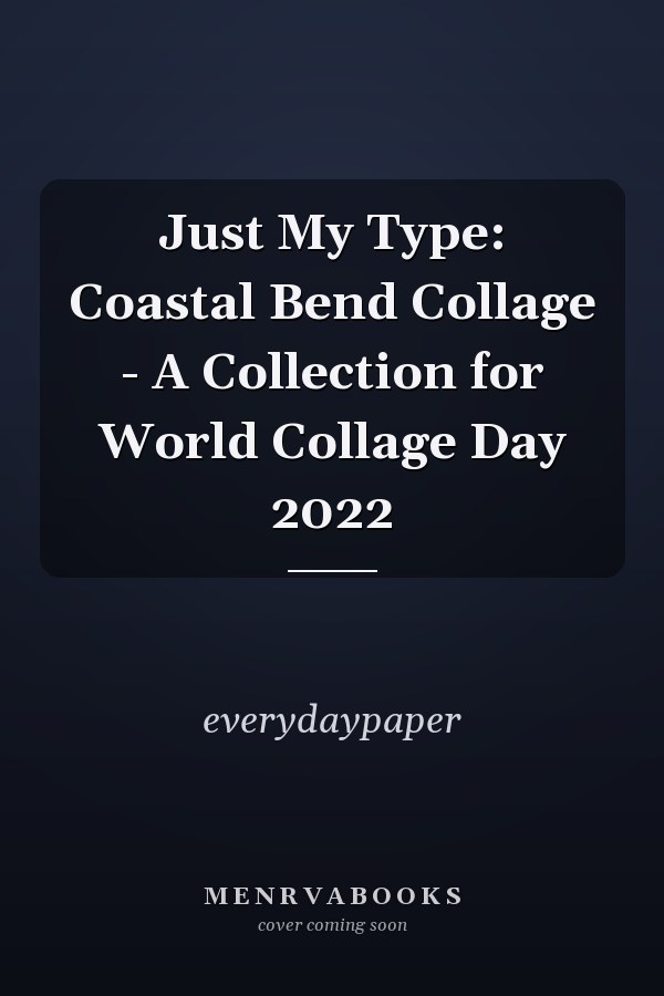 Just My Type: Coastal Bend Collage - A Collection for World Collage Day 2022