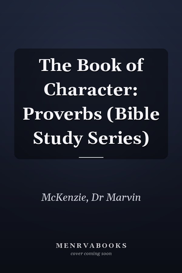 The Book of Character: Proverbs (Bible Study Series)