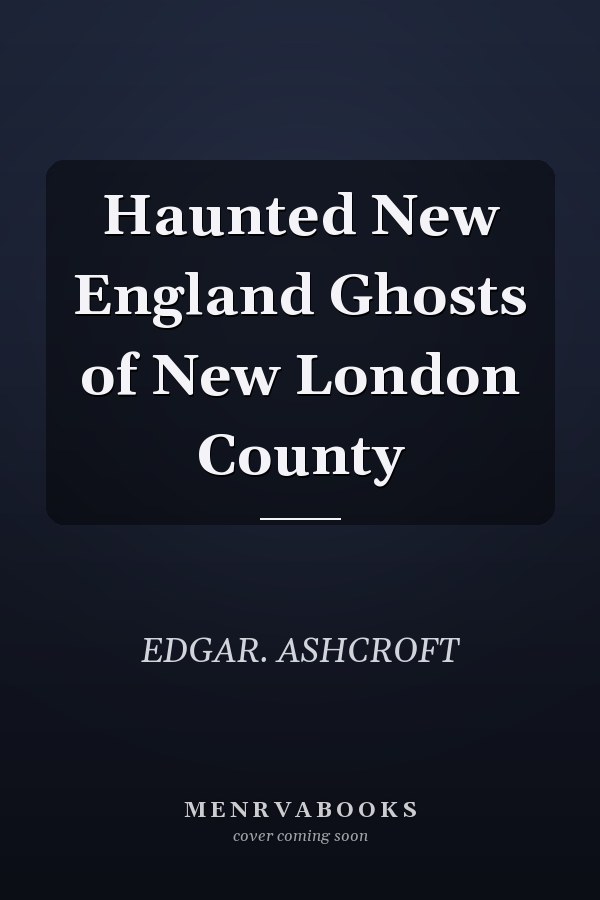 Haunted New England Ghosts of New London County