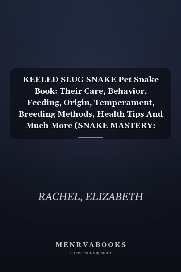 KEELED SLUG SNAKE Pet Snake Book: Their Care, Behavior, Feeding, Origin, Temperament, Breeding Methods, Health Tips And Much More (SNAKE MASTERY: Unlocking the Secrets to Successful Pet Snake Care)