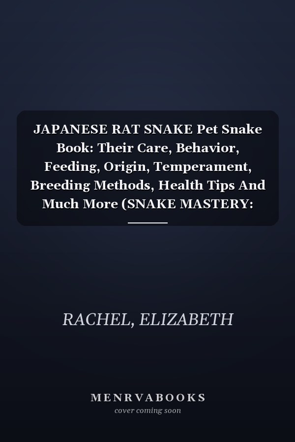 JAPANESE RAT SNAKE Pet Snake Book: Their Care, Behavior, Feeding, Origin, Temperament, Breeding Methods, Health Tips And Much More (SNAKE MASTERY: Unlocking the Secrets to Successful Pet Snake Care)