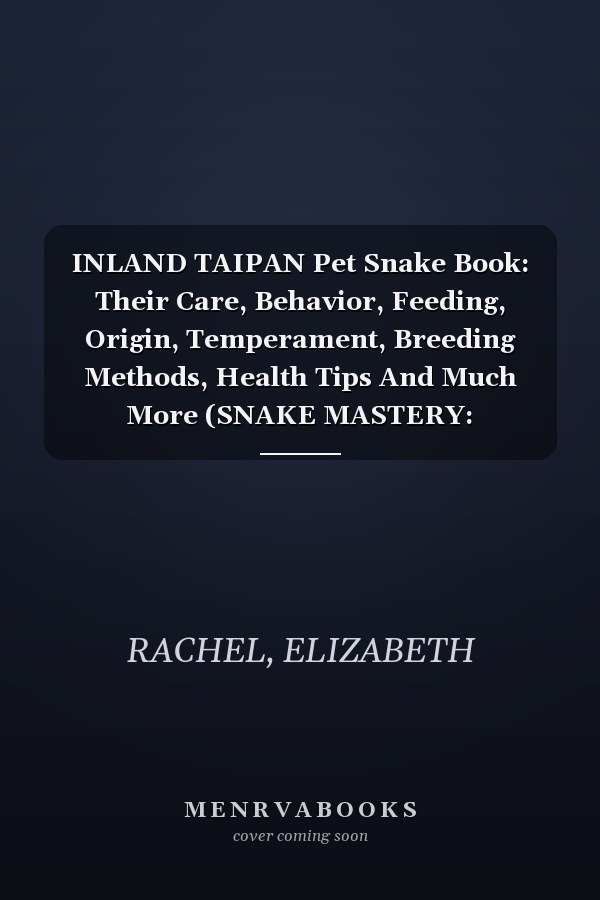 INLAND TAIPAN Pet Snake Book: Their Care, Behavior, Feeding, Origin, Temperament, Breeding Methods, Health Tips And Much More (SNAKE MASTERY: Unlocking the Secrets to Successful Pet Snake Care)