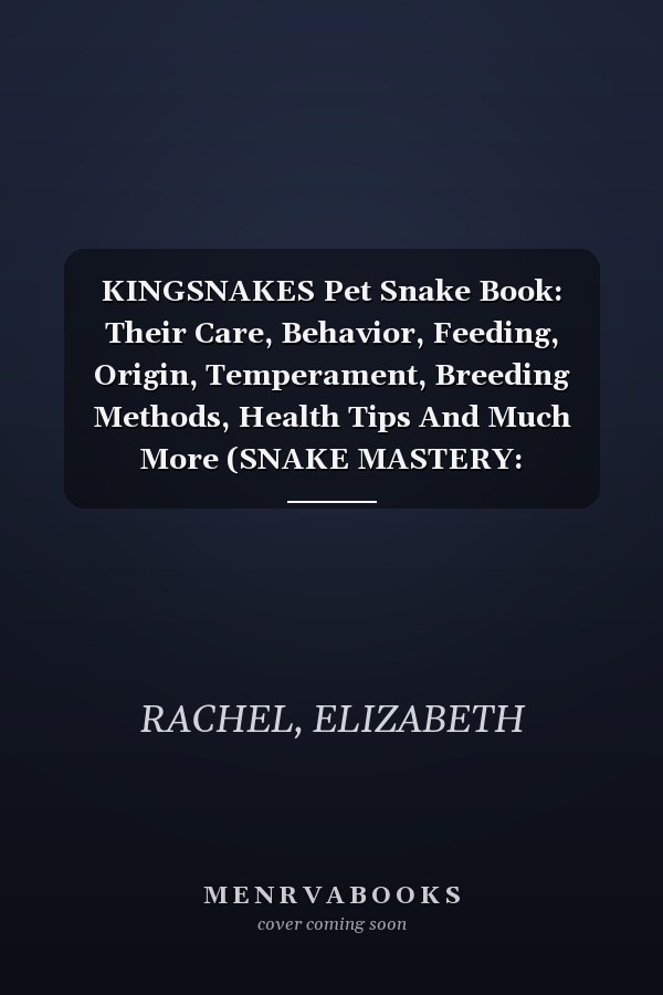 KINGSNAKES Pet Snake Book: Their Care, Behavior, Feeding, Origin, Temperament, Breeding Methods, Health Tips And Much More (SNAKE MASTERY: Unlocking the Secrets to Successful Pet Snake Care)