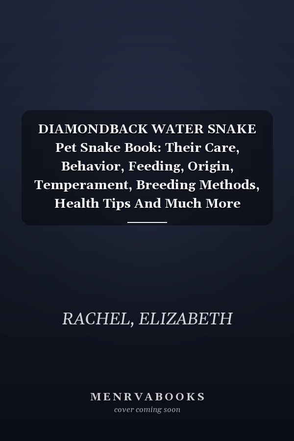 DIAMONDBACK WATER SNAKE Pet Snake Book: Their Care, Behavior, Feeding, Origin, Temperament, Breeding Methods, Health Tips And Much More (SNAKE ... the Secrets to Successful Pet Snake Care)