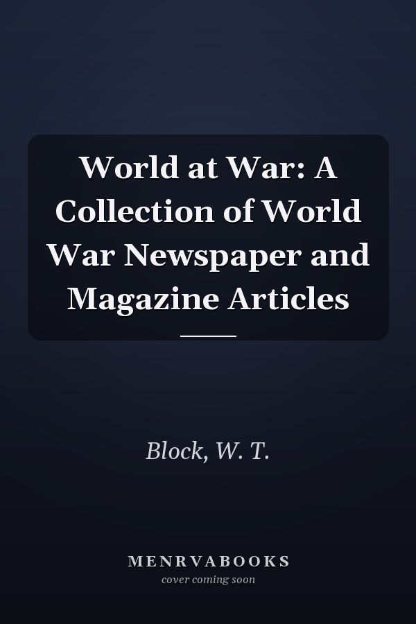 World at War: A Collection of World War Newspaper and Magazine Articles