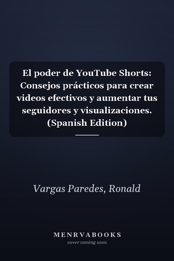 El poder de YouTube Shorts: Consejos prácticos para crear videos efectivos y aumentar tus seguidores y visualizaciones. (Spanish Edition)