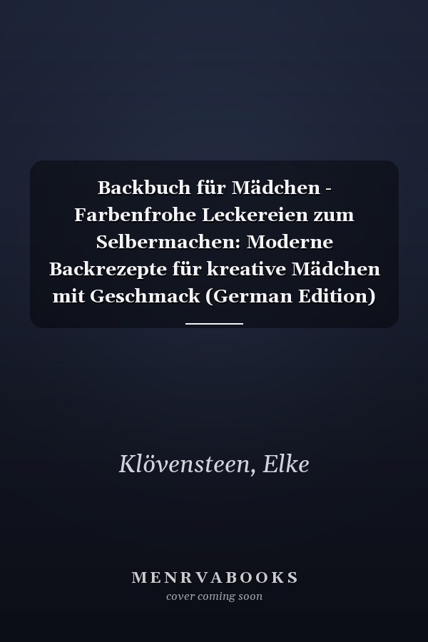 Backbuch für Mädchen - Farbenfrohe Leckereien zum Selbermachen: Moderne Backrezepte für kreative Mädchen mit Geschmack (German Edition)