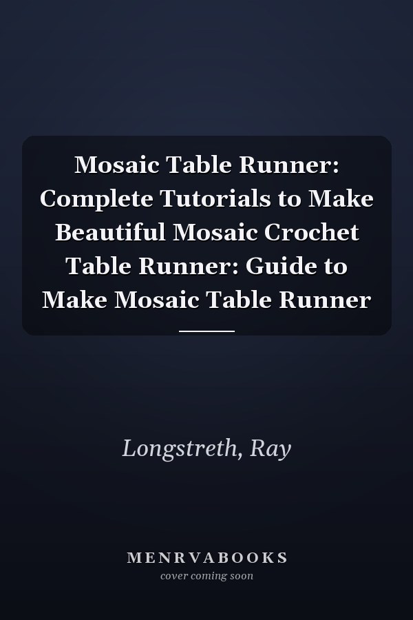 Mosaic Table Runner: Complete Tutorials to Make Beautiful Mosaic Crochet Table Runner: Guide to Make Mosaic Table Runner