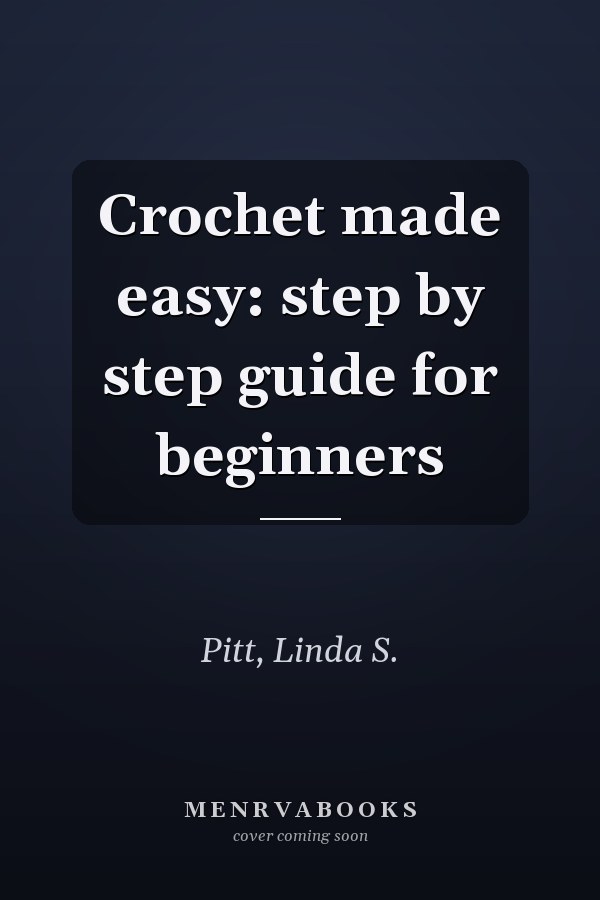 Crochet made easy: step by step guide for beginners