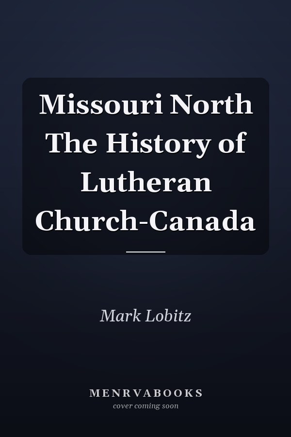 Missouri North The History of Lutheran Church-Canada