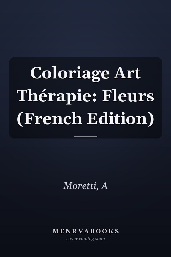Coloriage Art Thérapie: Fleurs (French Edition)
