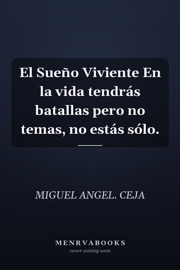 El Sueño Viviente En la vida tendrás batallas pero no temas, no estás sólo.