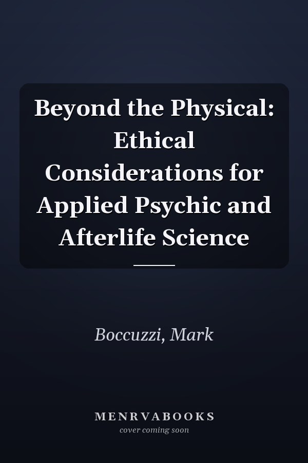 Beyond the Physical: Ethical Considerations for Applied Psychic and Afterlife Science