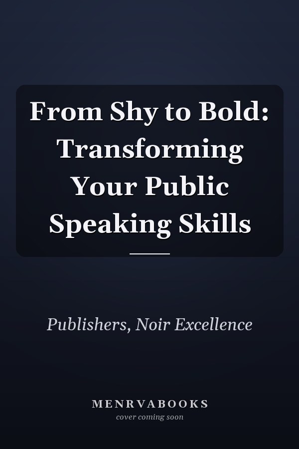From Shy to Bold: Transforming Your Public Speaking Skills