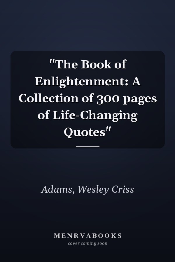 "The Book of Enlightenment: A Collection of 300 pages of Life-Changing Quotes"