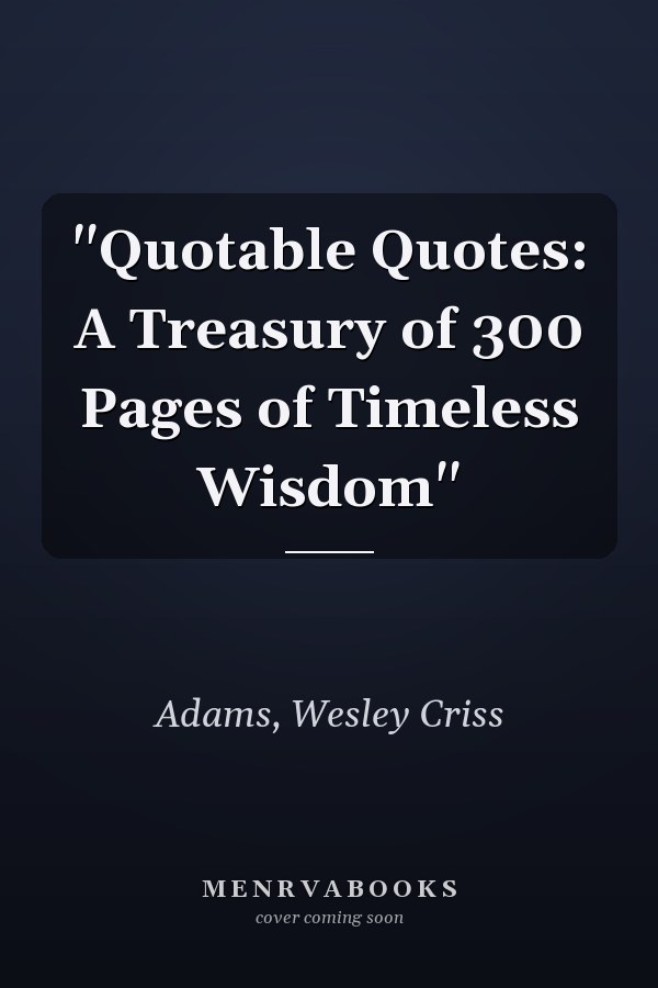 "Quotable Quotes: A Treasury of 300 Pages of Timeless Wisdom"