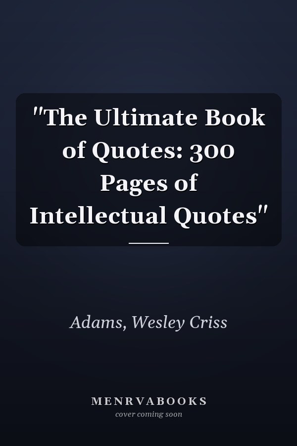 "The Ultimate Book of Quotes: 300 Pages of Intellectual Quotes"