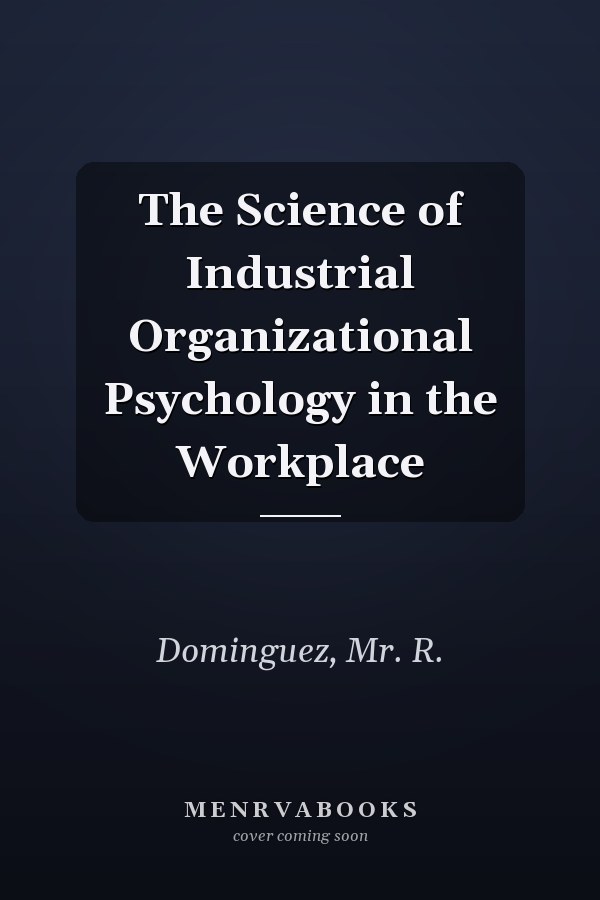 The Science of Industrial Organizational Psychology in the Workplace