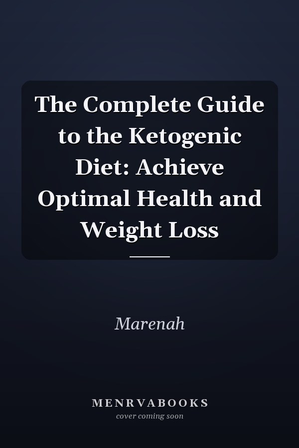 The Complete Guide to the Ketogenic Diet: Achieve Optimal Health and Weight Loss