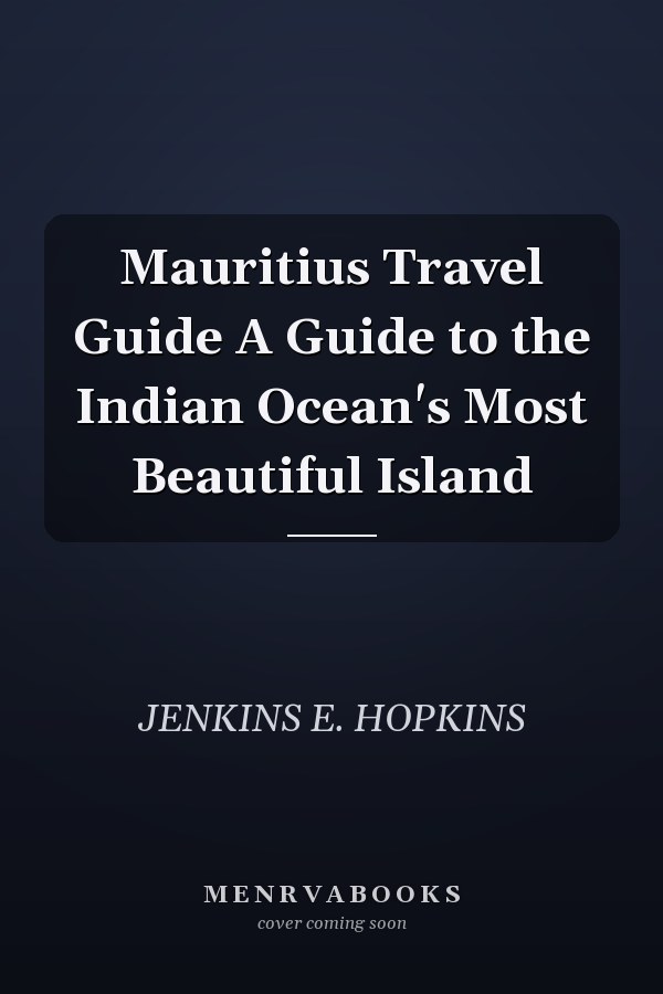 Mauritius Travel Guide A Guide to the Indian Ocean's Most Beautiful Island