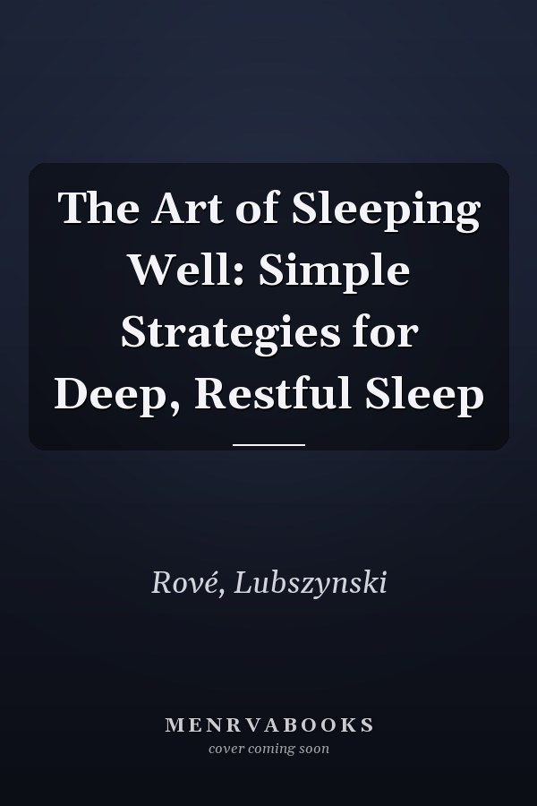 The Art of Sleeping Well: Simple Strategies for Deep, Restful Sleep