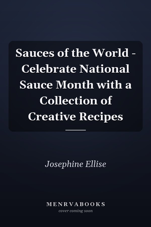 Sauces of the World - Celebrate National Sauce Month with a Collection of Creative Recipes