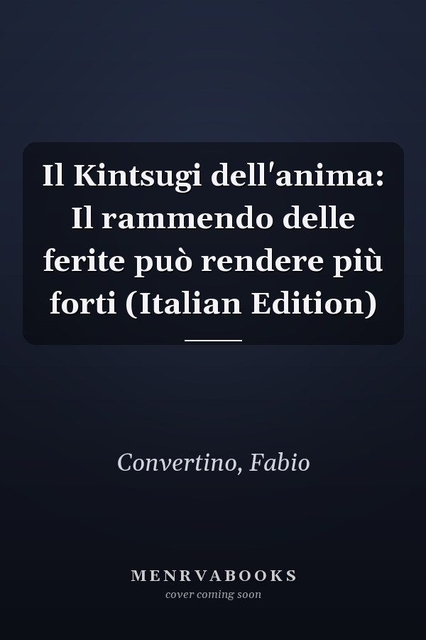 Il Kintsugi dell'anima: Il rammendo delle ferite può rendere più forti (Italian Edition)