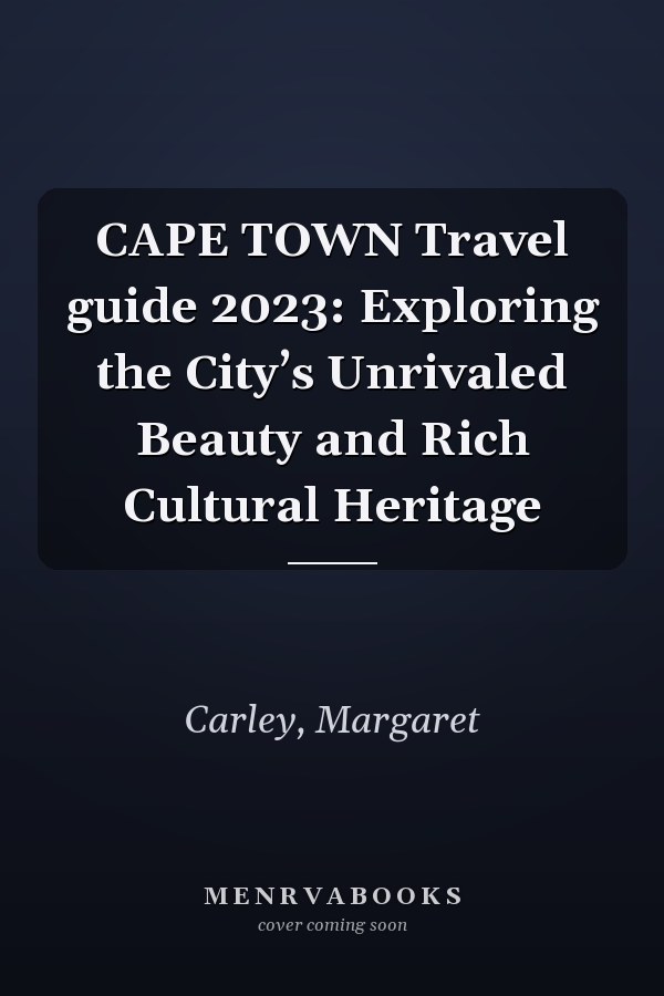 CAPE TOWN Travel guide 2023: Exploring the City’s Unrivaled Beauty and Rich Cultural Heritage