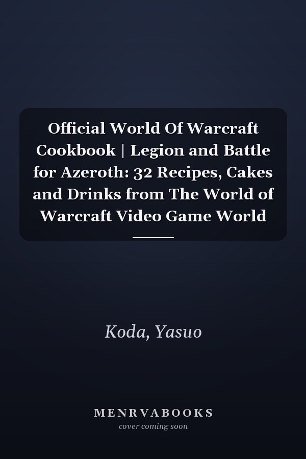 Official World Of Warcraft Cookbook | Legion and Battle for Azeroth: 32 Recipes, Cakes and Drinks from The World of Warcraft Video Game World