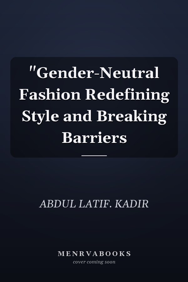 "Gender-Neutral Fashion Redefining Style and Breaking Barriers