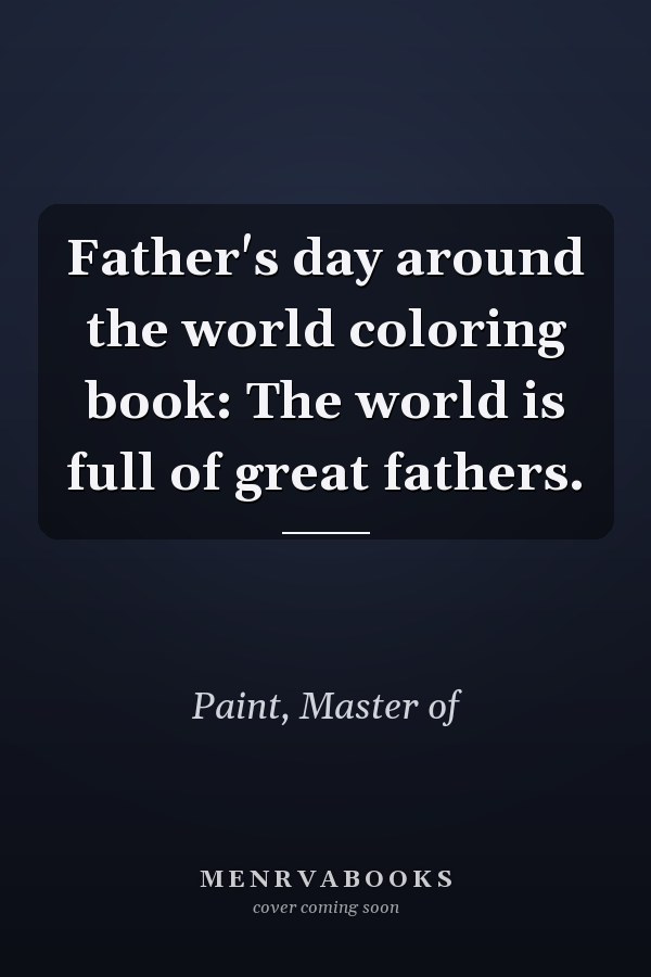 Father's day around the world coloring book: The world is full of great fathers.