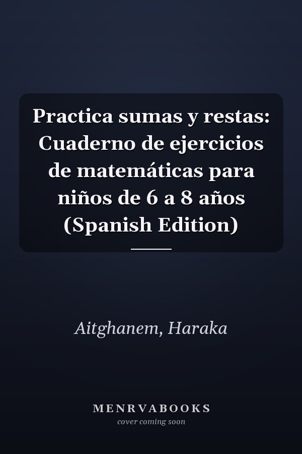 Practica sumas y restas: Cuaderno de ejercicios de matemáticas para niños de 6 a 8 años (Spanish Edition)