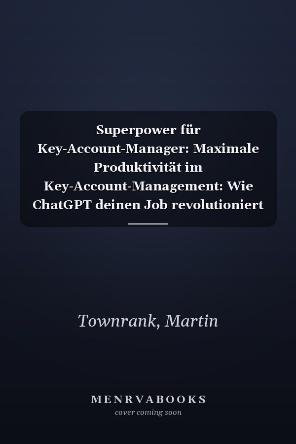 Superpower für Key-Account-Manager: Maximale Produktivität im Key-Account-Management: Wie ChatGPT deinen Job revolutioniert (German Edition)