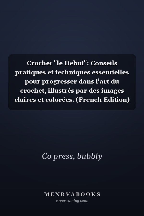 Crochet "le Debut": Conseils pratiques et techniques essentielles pour progresser dans l'art du crochet, illustrés par des images claires et colorées. (French Edition)