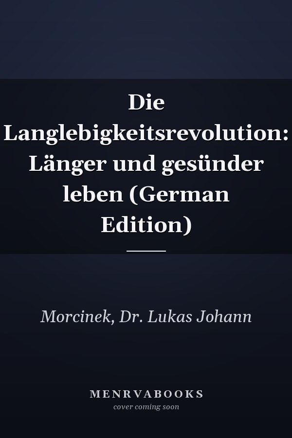Die Langlebigkeitsrevolution: Länger und gesünder leben (German Edition)