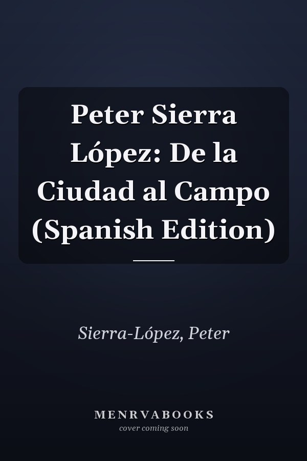 Peter Sierra López: De la Ciudad al Campo (Spanish Edition)