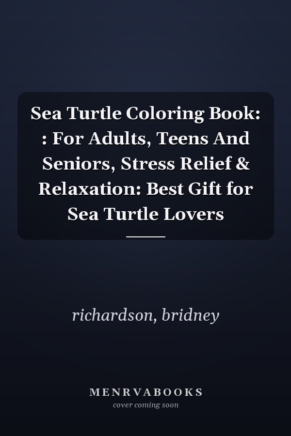 Sea Turtle Coloring Book: : For Adults, Teens And Seniors, Stress Relief & Relaxation: Best Gift for Sea Turtle Lovers