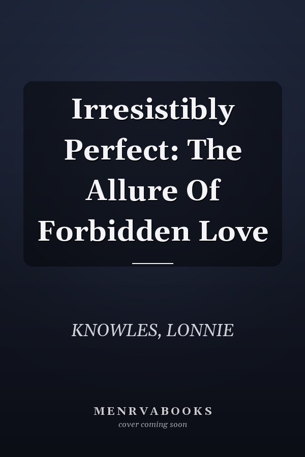 Irresistibly Perfect: The Allure Of Forbidden Love