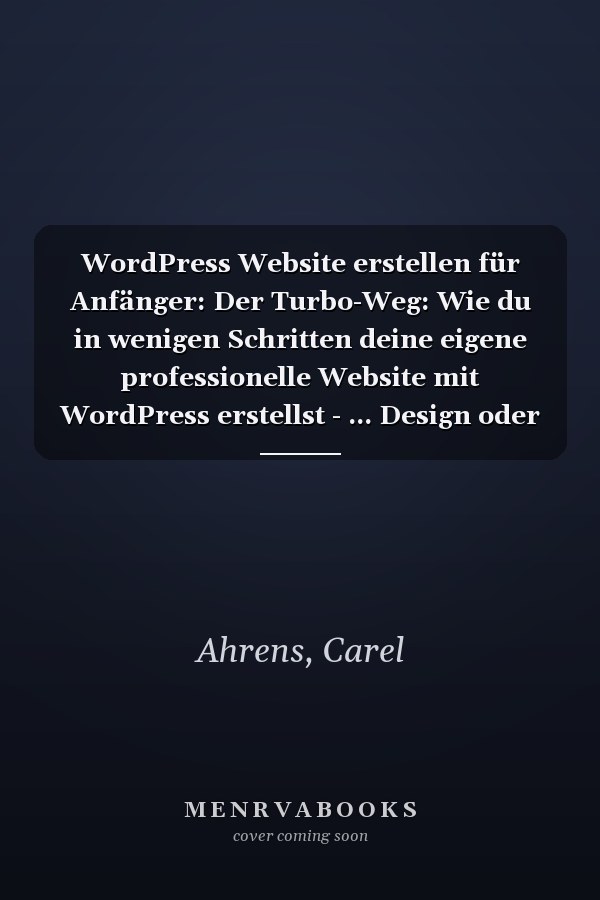 WordPress Website erstellen für Anfänger: Der Turbo-Weg: Wie du in wenigen Schritten deine eigene professionelle Website mit WordPress erstellst - ... Design oder Programmierung. (German Edition)