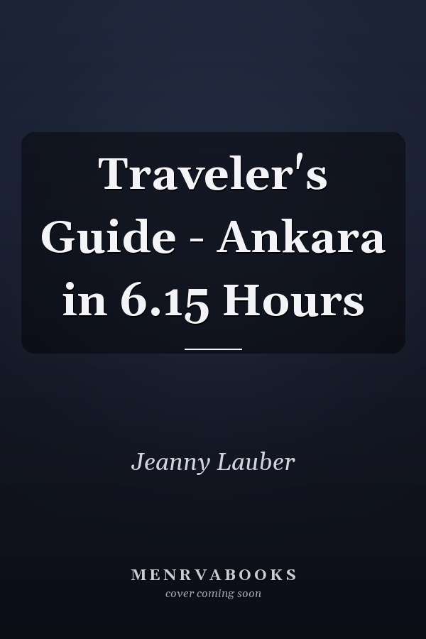 Traveler's Guide - Ankara in 6.15 Hours
