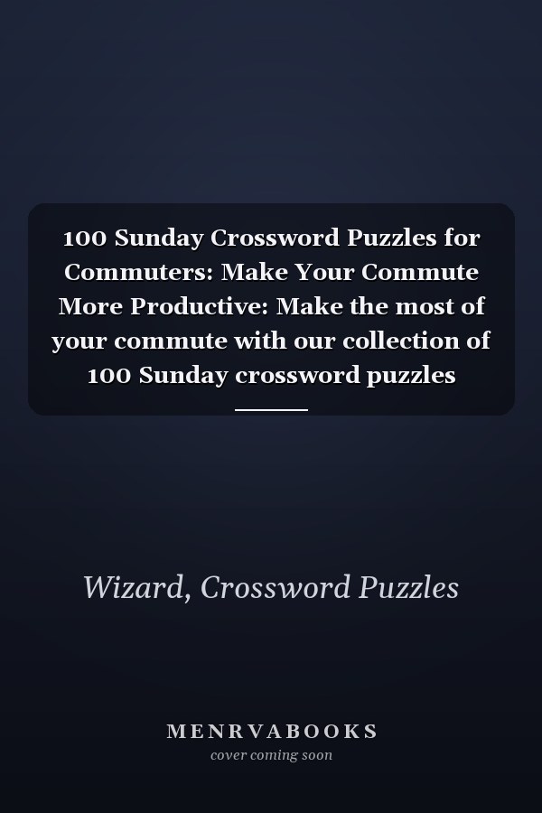 100 Sunday Crossword Puzzles for Commuters: Make Your Commute More Productive: Make the most of your commute with our collection of 100 Sunday crossword puzzles created specifically for commuters.