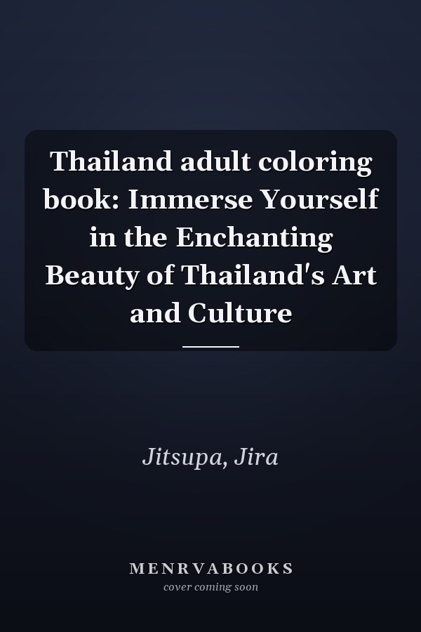 Thailand adult coloring book: Immerse Yourself in the Enchanting Beauty of Thailand's Art and Culture