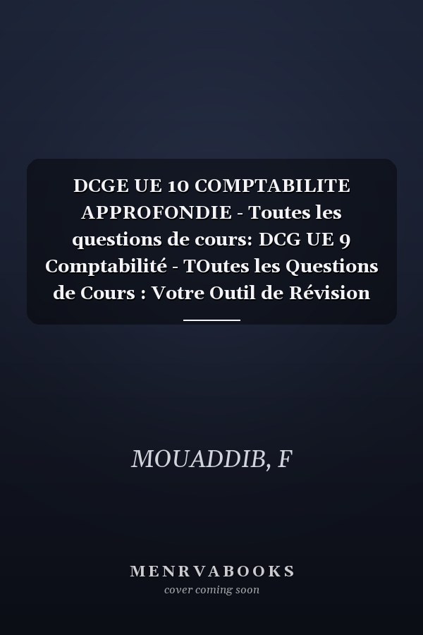 DCGE UE 10 COMPTABILITE APPROFONDIE - Toutes les questions de cours: DCG UE 9 Comptabilité - TOutes les Questions de Cours : Votre Outil de Révision Indispensable ! (French Edition)