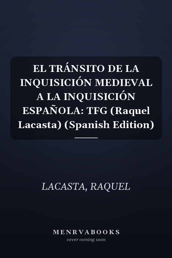 EL TRÁNSITO DE LA INQUISICIÓN MEDIEVAL A LA INQUISICIÓN ESPAÑOLA: TFG (Raquel Lacasta) (Spanish Edition)