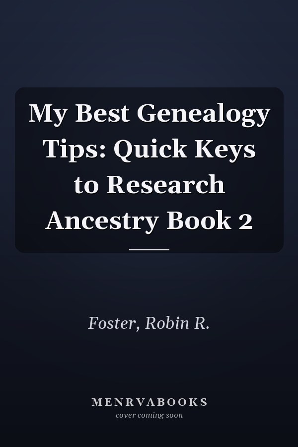 My Best Genealogy Tips: Quick Keys to Research Ancestry Book 2