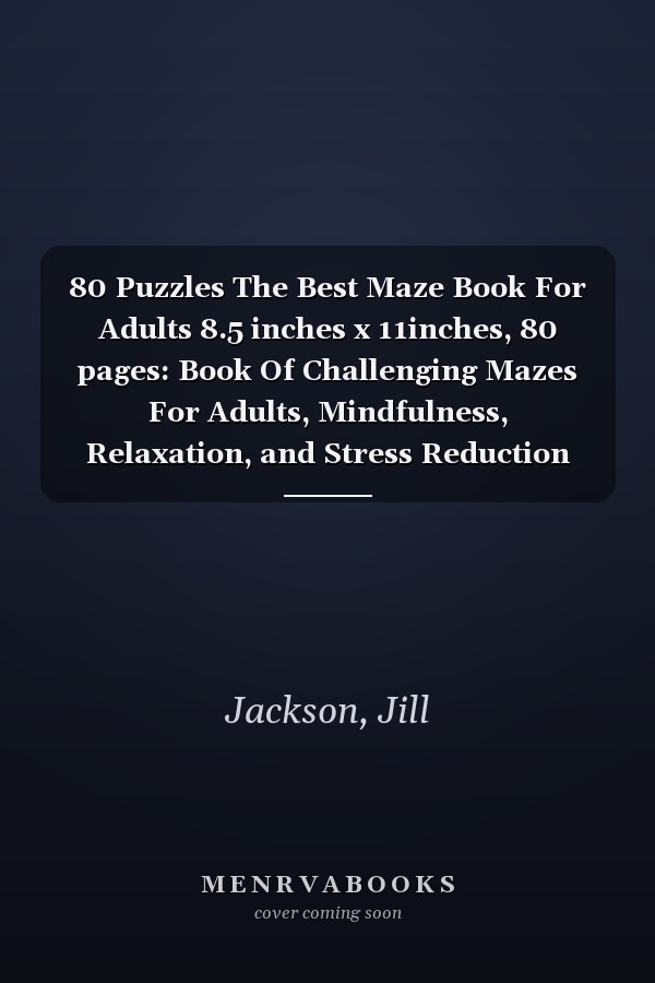 80 Puzzles The Best Maze Book For Adults 8.5 inches x 11inches, 80 pages: Book Of Challenging Mazes For Adults, Mindfulness, Relaxation, and Stress Reduction Puzzle Book